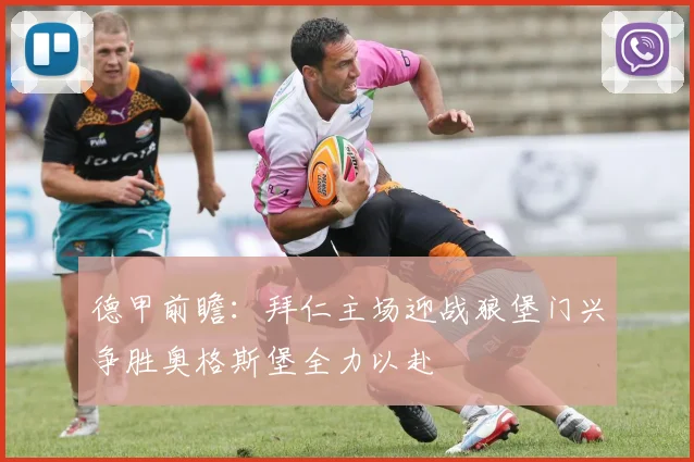 德甲前瞻：拜仁主场迎战狼堡门兴争胜奥格斯堡全力以赴
