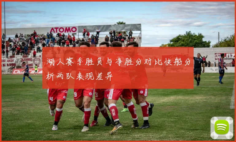 湖人赛季胜负与净胜分对比快船分析两队表现差异